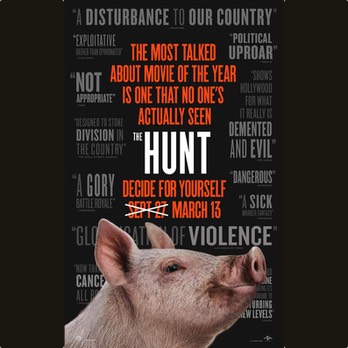 THE MOST TALKED ABOUT MOVIE OF THE YEAR IS ONE THAT NO ONE’S ACTUALLY SEEN The Hunt Decide for yourself with september 27th crossed out, March 13th. Quotes surround the background poster: “A DISTURBANCE TO OUR COUNTRY” “NOT APPROPRIATE” “POLITICAL UPROAR” “DEMENTED AND EVIL”. An image of a pig head looking to the right smirks.