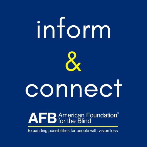 Inform & connect - AFB American Foundation for the blind - expanding possibilities for people with vision loss